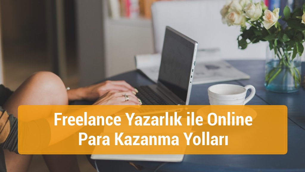 Freelance Yazarlık ile Online Para Kazanma Yolları