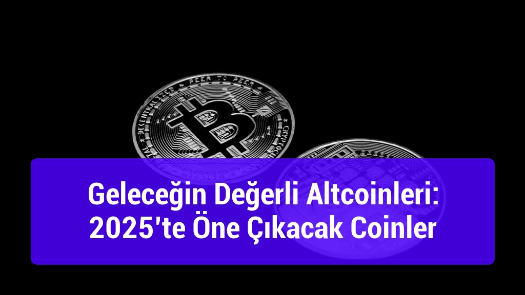 Geleceğin Değerli Altcoinleri: 2025’te Öne Çıkacak Coinler