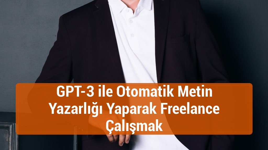 GPT-3 ile Otomatik Metin Yazarlığı Yaparak Freelance Çalışmak