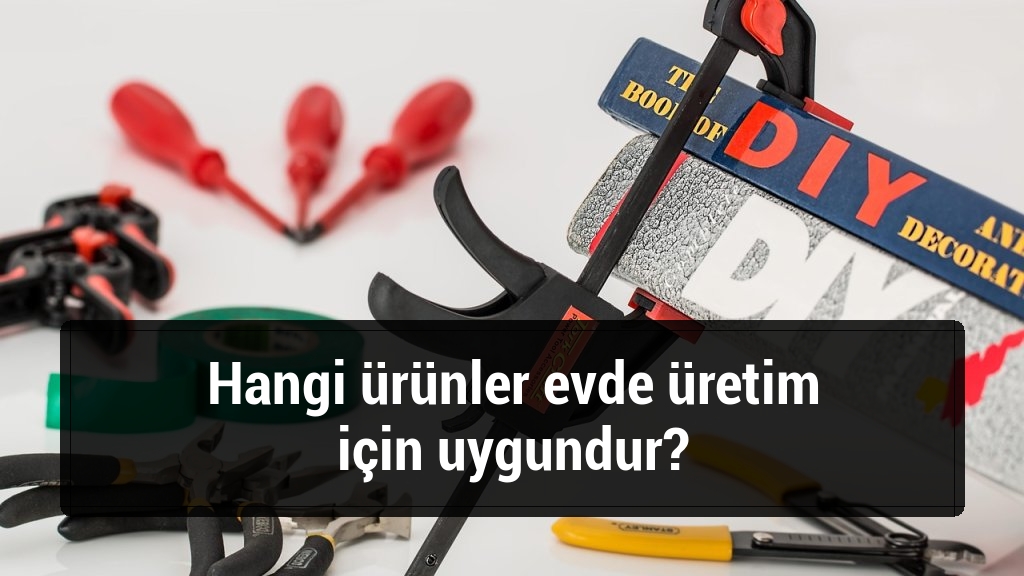 Hangi ürünler evde üretim için uygundur?
