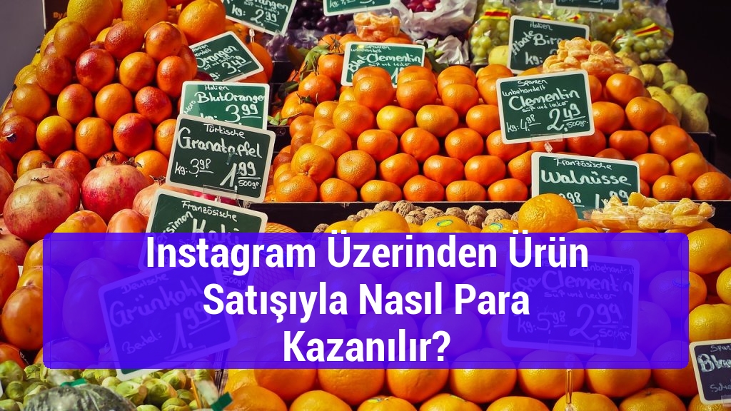 Instagram Üzerinden Ürün Satışıyla Nasıl Para Kazanılır?