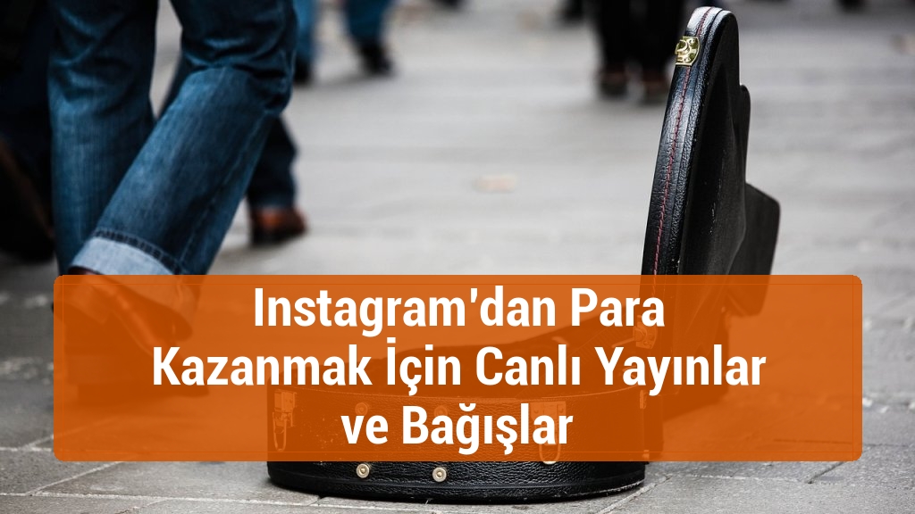 Instagram’dan Para Kazanmak İçin Canlı Yayınlar ve Bağışlar