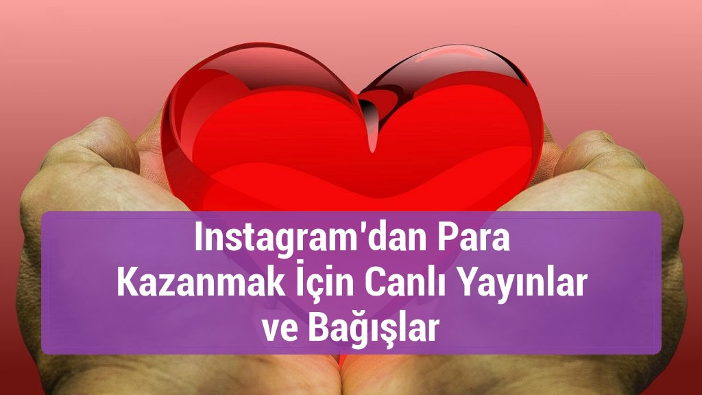 Instagram’dan Para Kazanmak İçin Canlı Yayınlar ve Bağışlar
