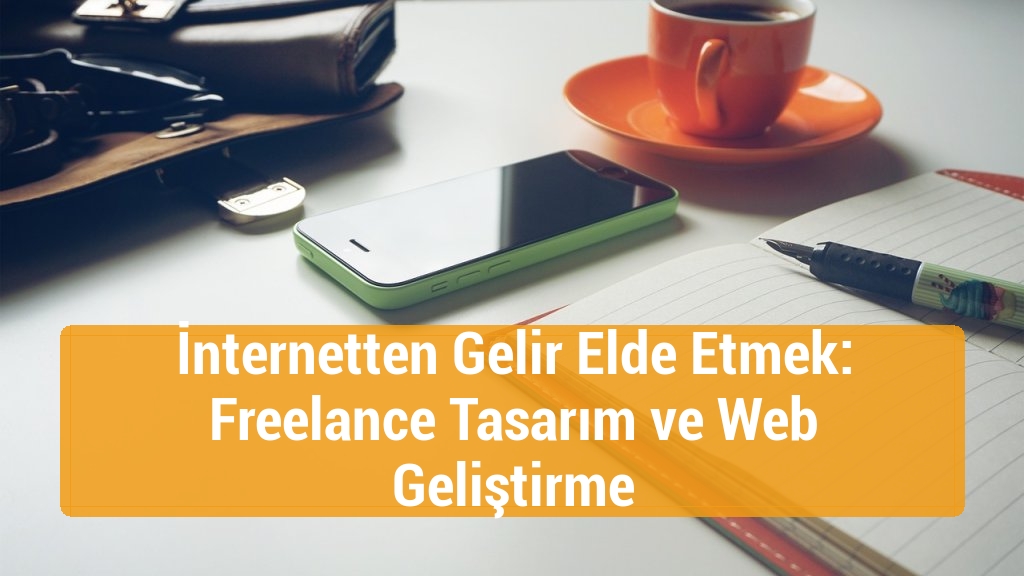 İnternetten Gelir Elde Etmek: Freelance Tasarım ve Web Geliştirme