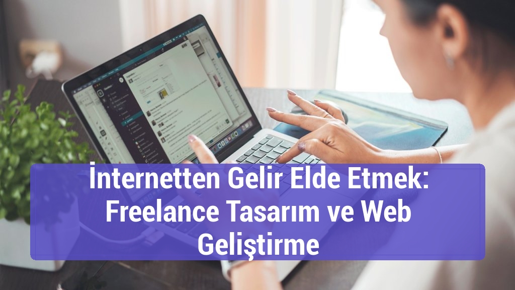 İnternetten Gelir Elde Etmek: Freelance Tasarım ve Web Geliştirme