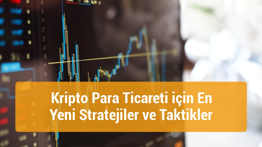 Kripto Para Ticareti için En Yeni Stratejiler ve Taktikler