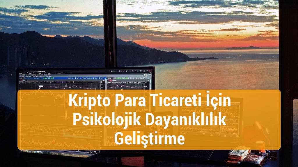 Kripto Para Ticareti İçin Psikolojik Dayanıklılık Geliştirme