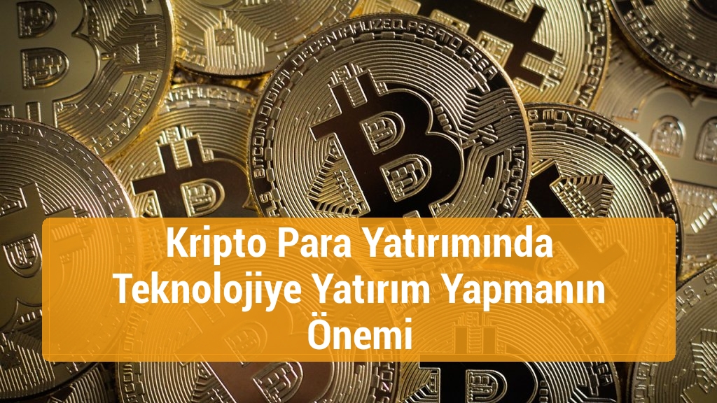 Kripto Para Yatırımında Teknolojiye Yatırım Yapmanın &Ouml;nemi