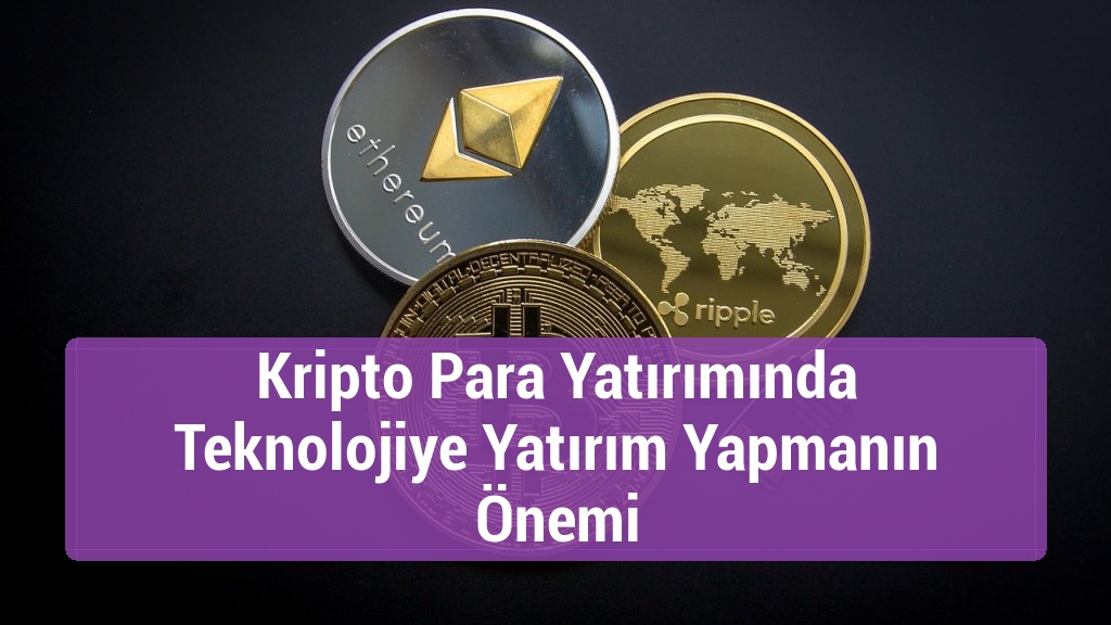 Kripto Para Yatırımında Teknolojiye Yatırım Yapmanın &Ouml;nemi
