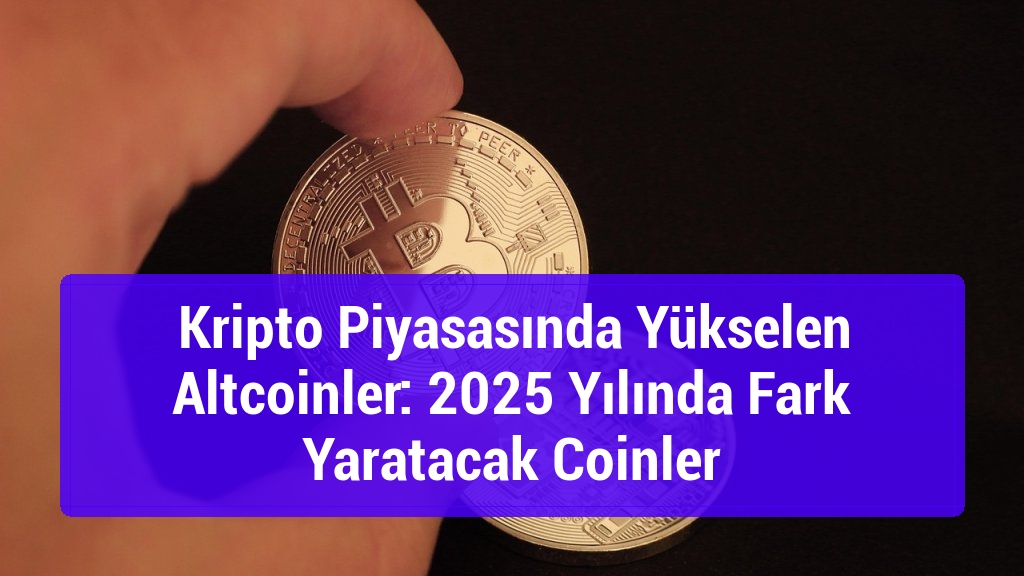 Kripto Piyasasında Yükselen Altcoinler: 2025 Yılında Fark Yaratacak Coinler