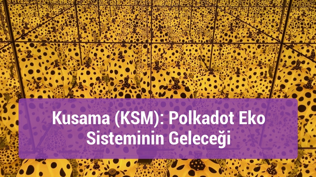Kusama (KSM): Polkadot Eko Sisteminin Geleceği