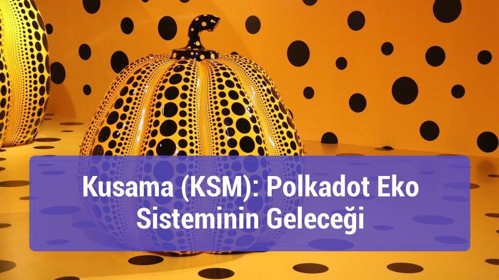 Kusama (KSM): Polkadot Eko Sisteminin Geleceği