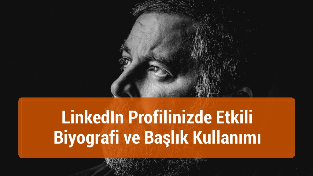 LinkedIn Profilinizde Etkili Biyografi ve Başlık Kullanımı