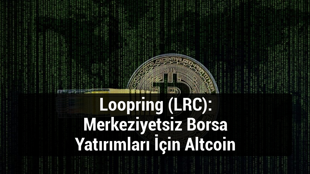 Loopring (LRC): Merkeziyetsiz Borsa Yatırımları İçin Altcoin