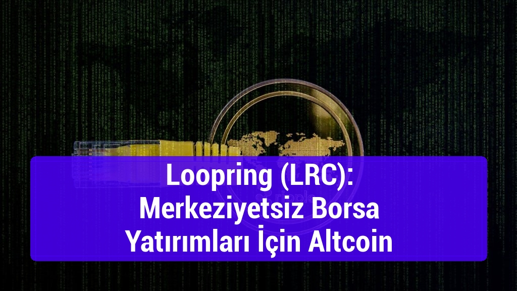 Loopring (LRC): Merkeziyetsiz Borsa Yatırımları İçin Altcoin