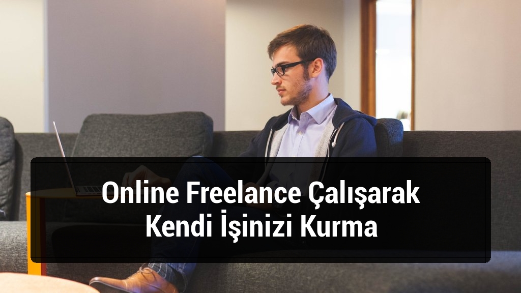Online Freelance Çalışarak Kendi İşinizi Kurma