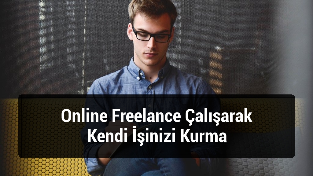 Online Freelance Çalışarak Kendi İşinizi Kurma