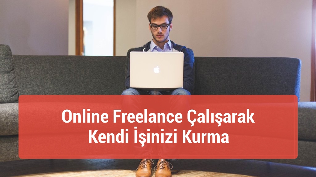 Online Freelance Çalışarak Kendi İşinizi Kurma