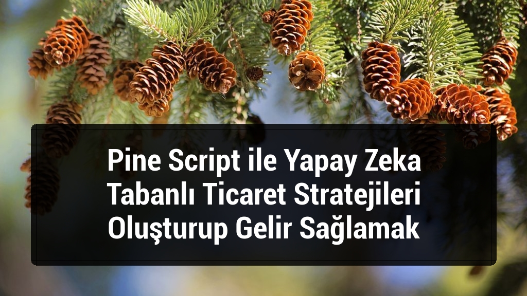 Pine Script ile Yapay Zeka Tabanlı Ticaret Stratejileri Oluşturup Gelir Sağlamak