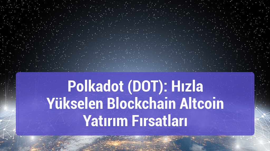 Polkadot (DOT): Hızla Yükselen Blockchain Altcoin Yatırım Fırsatları