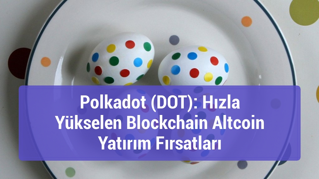 Polkadot (DOT): Hızla Yükselen Blockchain Altcoin Yatırım Fırsatları