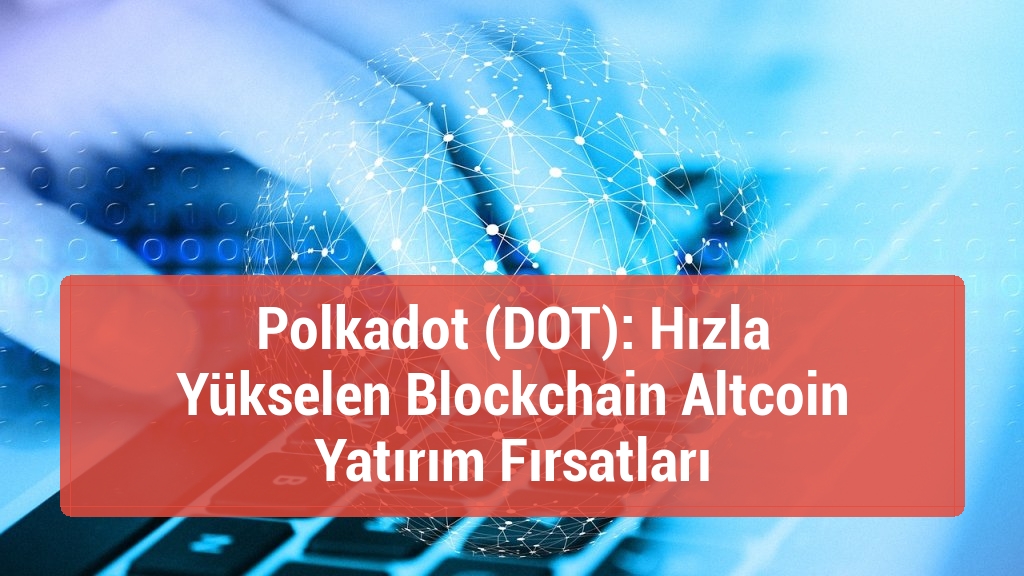 Polkadot (DOT): Hızla Yükselen Blockchain Altcoin Yatırım Fırsatları