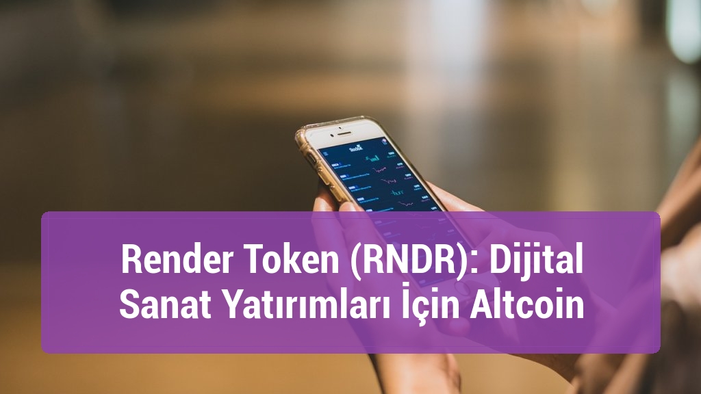 Render Token (RNDR): Dijital Sanat Yatırımları İçin Altcoin