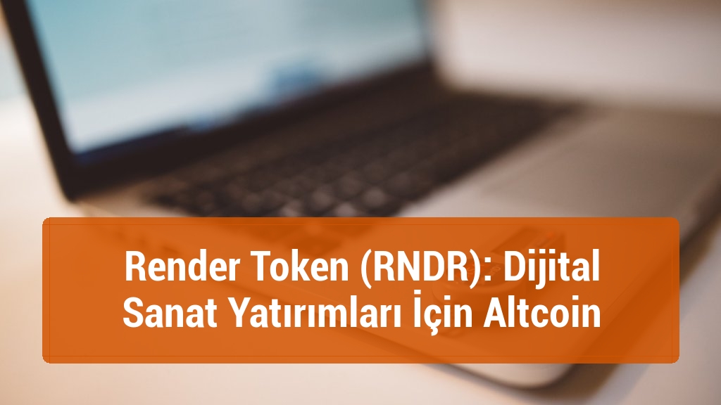 Render Token (RNDR): Dijital Sanat Yatırımları İçin Altcoin
