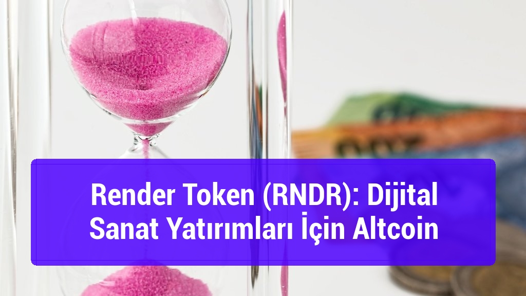 Render Token (RNDR): Dijital Sanat Yatırımları İçin Altcoin
