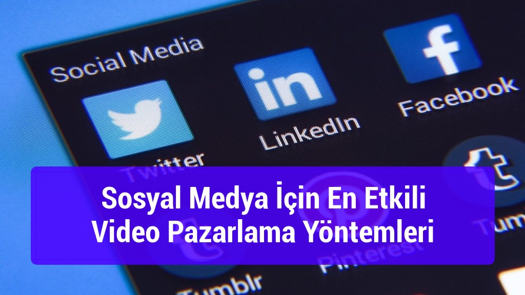 Sosyal Medya İçin En Etkili Video Pazarlama Yöntemleri