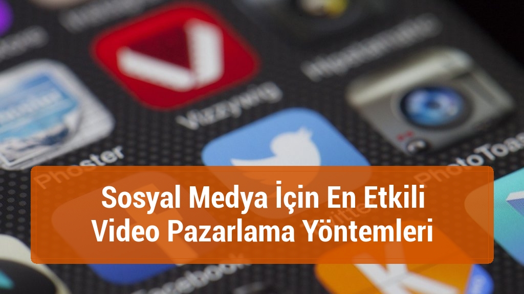 Sosyal Medya İçin En Etkili Video Pazarlama Yöntemleri
