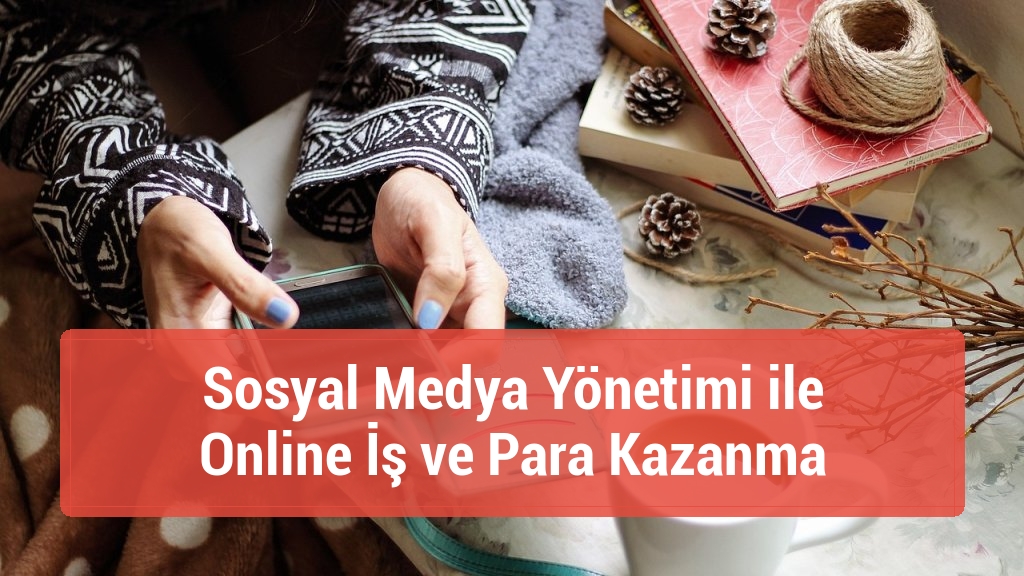 Sosyal Medya Yönetimi ile Online İş ve Para Kazanma