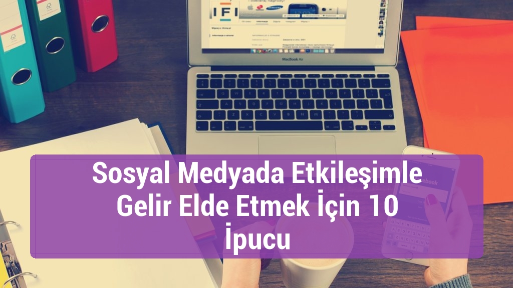 Sosyal Medyada Etkileşimle Gelir Elde Etmek İçin 10 İpucu