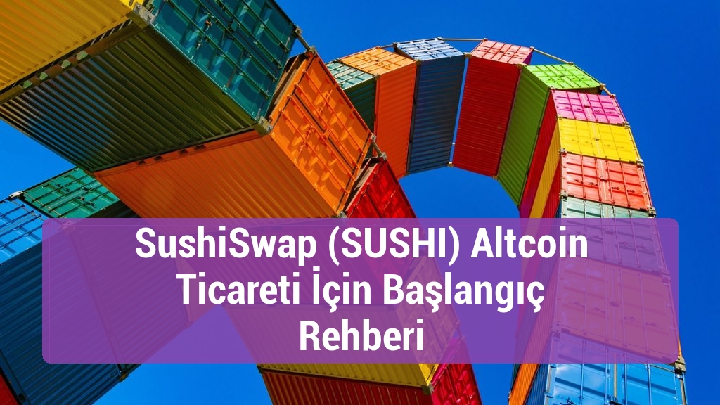 SushiSwap (SUSHI) Altcoin Ticareti İçin Başlangıç Rehberi