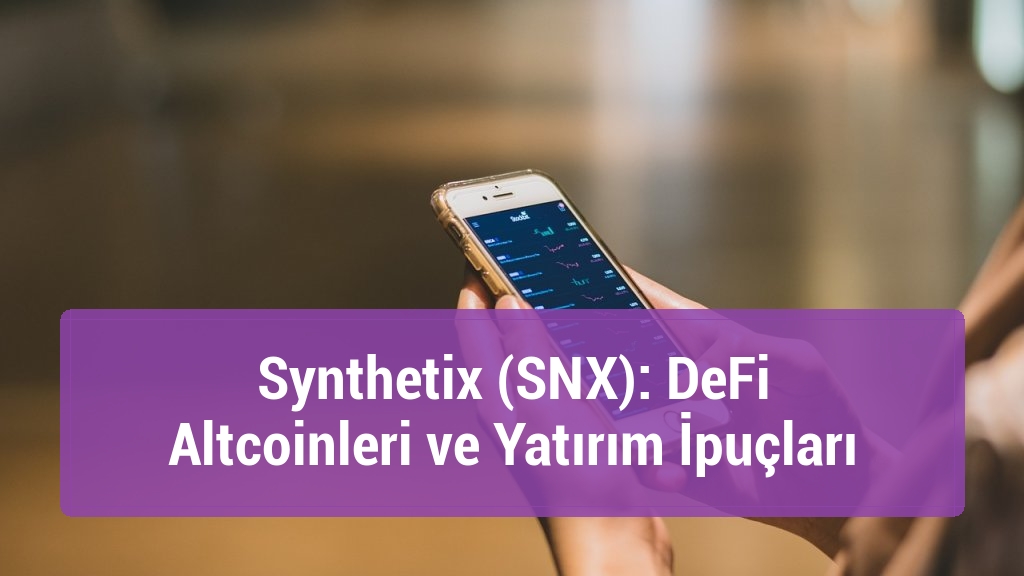 Synthetix (SNX): DeFi Altcoinleri ve Yatırım İpuçları