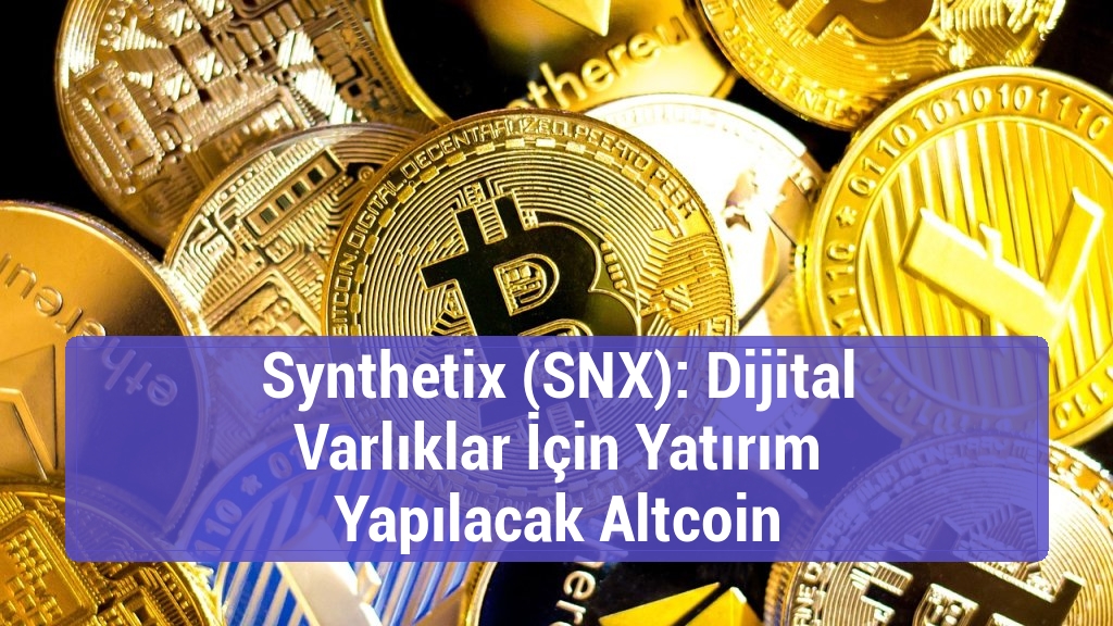 Synthetix (SNX): Dijital Varlıklar İçin Yatırım Yapılacak Altcoin