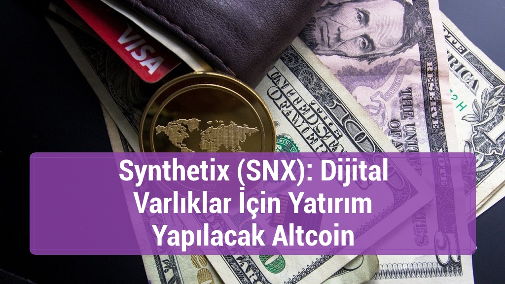 Synthetix (SNX): Dijital Varlıklar İçin Yatırım Yapılacak Altcoin