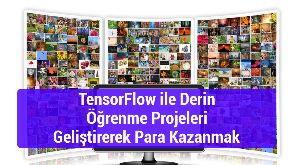TensorFlow ile Derin Öğrenme Projeleri Geliştirerek Para Kazanmak