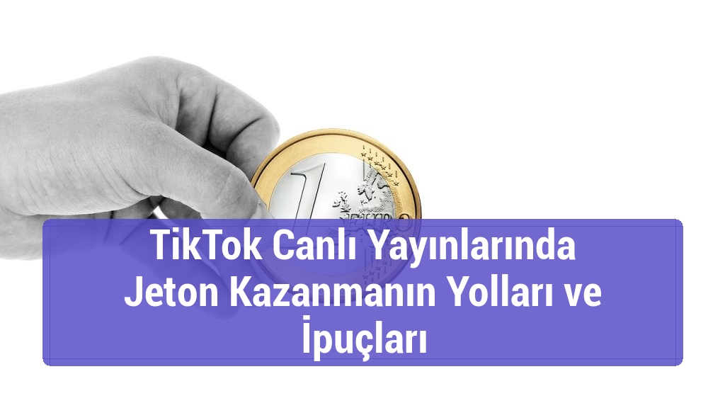 TikTok Canlı Yayınlarında Jeton Kazanmanın Yolları ve İpuçları