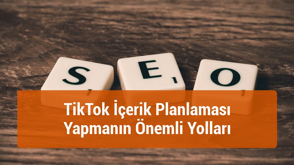 TikTok İçerik Planlaması Yapmanın Önemli Yolları