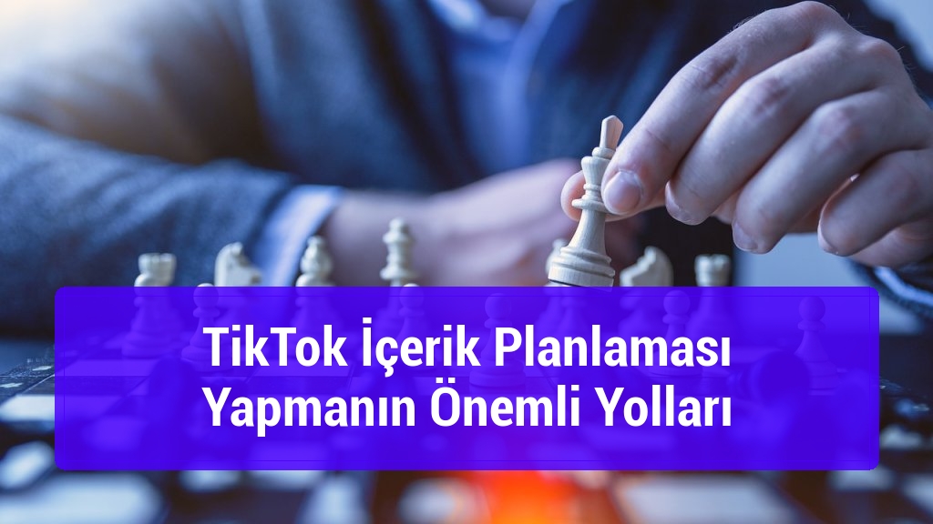 TikTok İçerik Planlaması Yapmanın Önemli Yolları