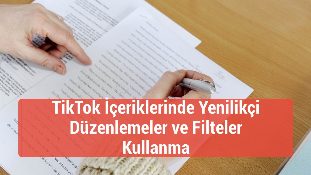 TikTok İçeriklerinde Yenilikçi Düzenlemeler ve Filteler Kullanma