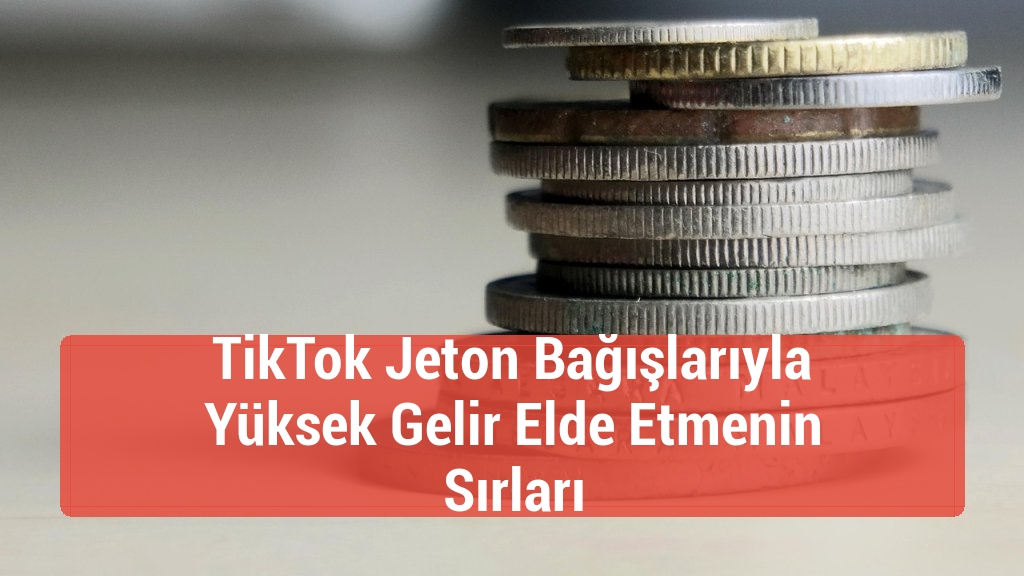TikTok Jeton Bağışlarıyla Yüksek Gelir Elde Etmenin Sırları