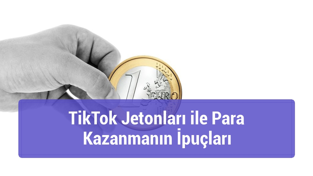 TikTok Jetonları ile Para Kazanmanın İpuçları