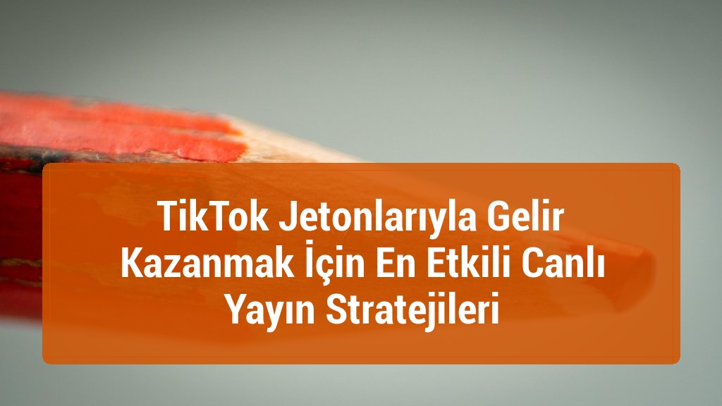 TikTok Jetonlarıyla Gelir Kazanmak İçin En Etkili Canlı Yayın Stratejileri