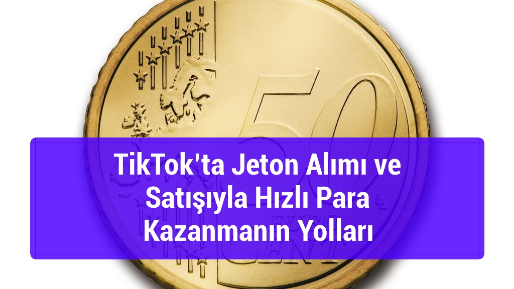 TikTok’ta Jeton Alımı ve Satışıyla Hızlı Para Kazanmanın Yolları