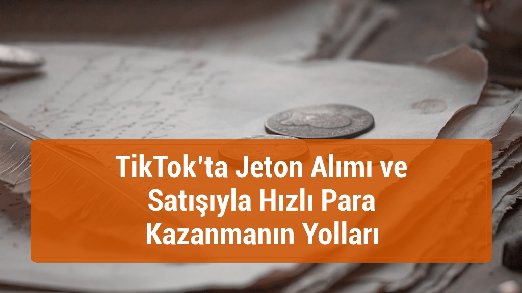 TikTok’ta Jeton Alımı ve Satışıyla Hızlı Para Kazanmanın Yolları