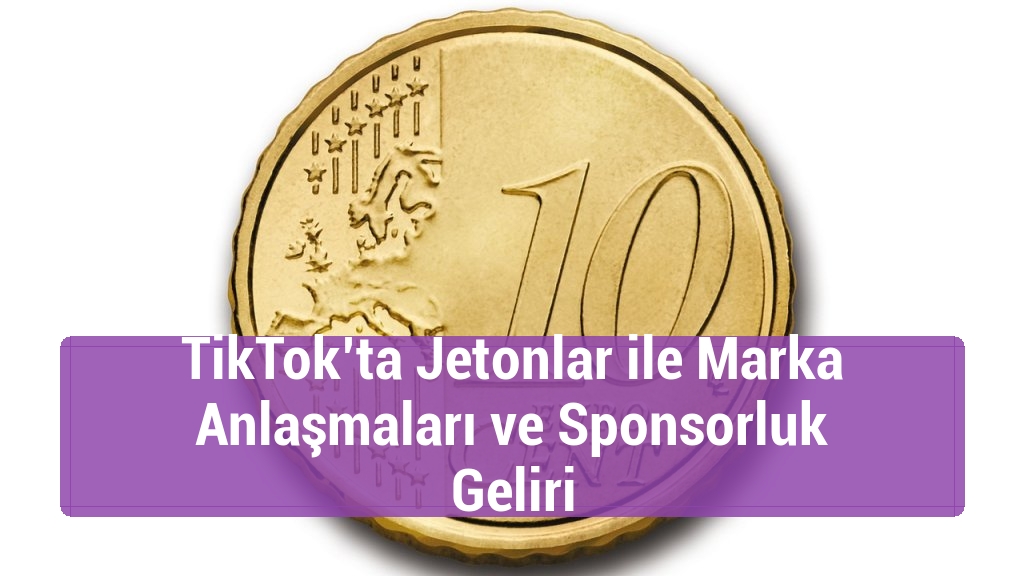TikTok’ta Jetonlar ile Marka Anlaşmaları ve Sponsorluk Geliri