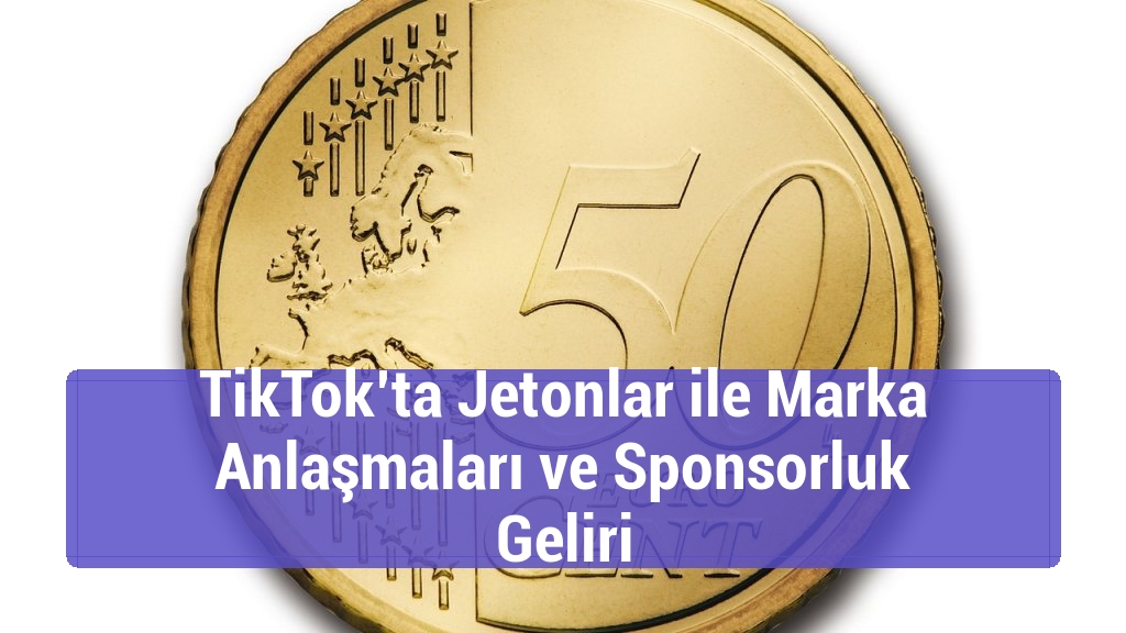 TikTok’ta Jetonlar ile Marka Anlaşmaları ve Sponsorluk Geliri