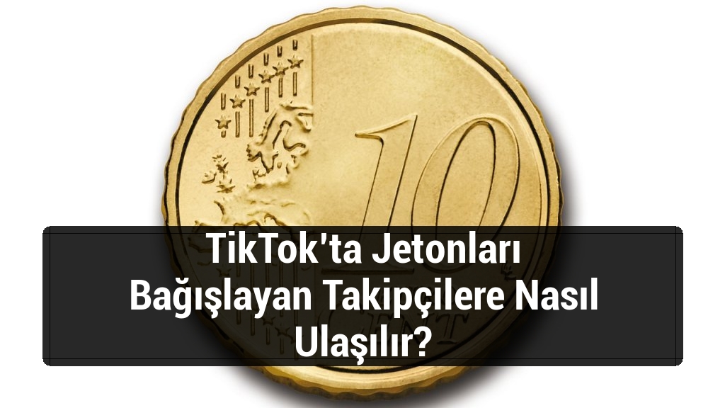 TikTok’ta Jetonları Bağışlayan Takipçilere Nasıl Ulaşılır?
